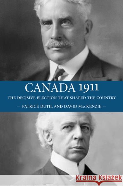 Canada 1911: The Decisive Election That Shaped the Country MacKenzie, David 9781554889471 Dundurn Group - książka