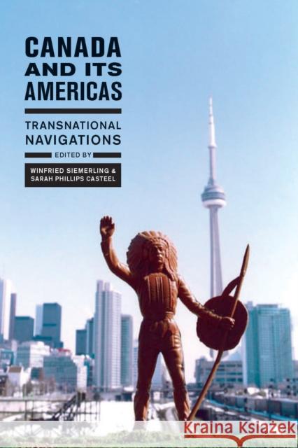 Canada and Its Americas : Transnational Navigations Winfried Siemerling Sarah Phillips Casteel 9780773536845 McGill-Queen's University Press - książka