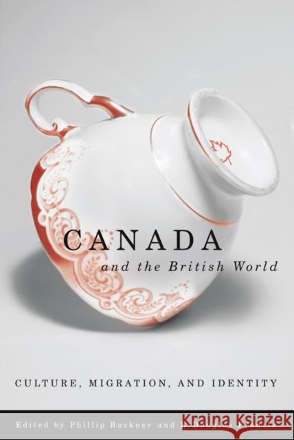 Canada and the British World: Culture, Migration, and Identity Buckner, Phillip 9780774813051 UBC Press - książka