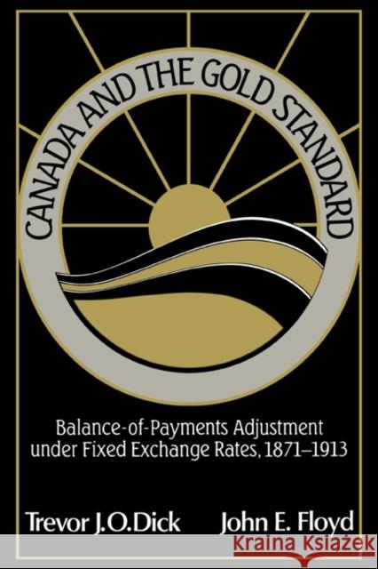 Canada and the Gold Standard: Balance of Payments Adjustment Under Fixed Exchange Rates, 1871-1913 Dick, Trevor J. O. 9780521617062 Cambridge University Press - książka