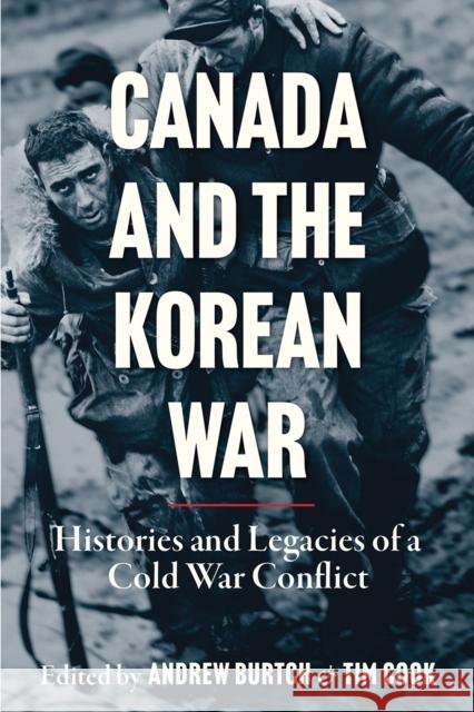 Canada and the Korean War: Histories and Legacies of a Cold War Conflict Andrew Burtch Tim Cook 9780774868631 University of British Columbia Press - książka