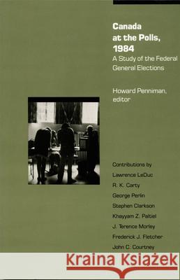 Canada at the Polls, 1984: A Study of the Federal General Elections Penniman, Howard R. 9780822308058 Duke University Press - książka