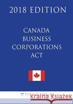 Canada Business Corporations Act (Canada) - 2018 Edition The Law Library 9781986066433 Createspace Independent Publishing Platform - książka