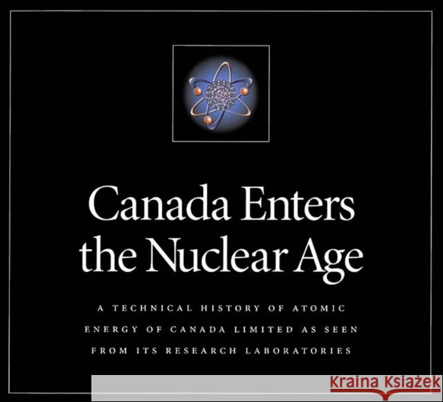 Canada Enters the Nuclear Age: A Technical History of Atomic Energy of Canada Limited as Seen from Its Research Laboratories Atomic Energy Of Canada Limited 9780773516014 McGill-Queen's University Press - książka