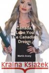 Canada, I Love You: The Canadian Dream Martin Avery 9781329874862 Lulu.com