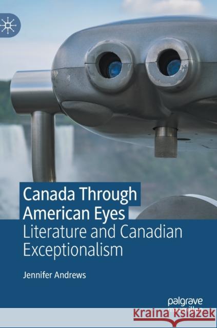 Canada Through American Eyes: Literature and Canadian Exceptionalism Jennifer Andrews 9783031221194 Palgrave MacMillan - książka