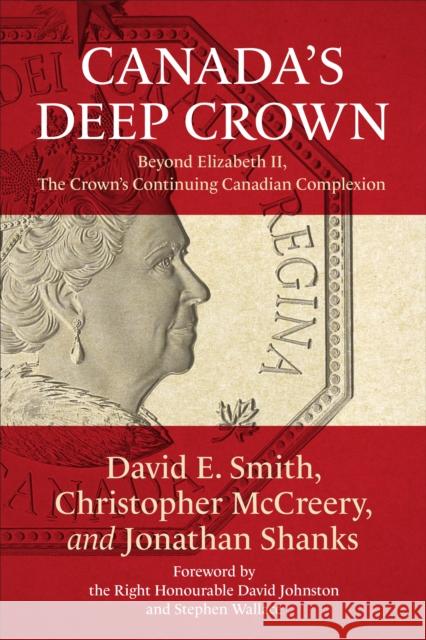 Canada's Deep Crown: Beyond Elizabeth II, the Crown's Continuing Canadian Complexion David Smith Christopher McCreery Jonathan Shanks 9781487540760 University of Toronto Press - książka