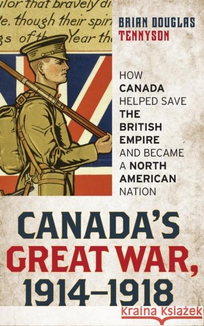 Canada's Great War, 1914-1918: How Canada Helped Save the British Empire and Became a North American Nation Tennyson, Brian Douglas 9780810888593 Rowman & Littlefield Publishers - książka