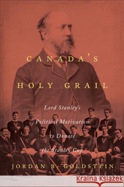 Canada's Holy Grail: Lord Stanley's Political Motivation to Donate the Stanley Cup Jordan B. Goldstein 9781487501358 University of Toronto Press - książka