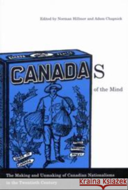Canadas of the Mind: The Making and Unmaking of Canadian Nationalisms in the Twentieth Century Norman Hillmer Adam Chapnick 9780773532724 McGill-Queen's University Press - książka