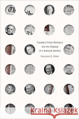 Canada's Prime Ministers and the Shaping of a National Identity Raymond B. Blake 9780774869645 University of British Columbia Press - książka