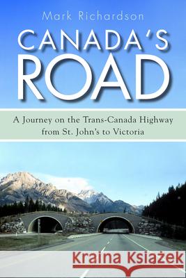 Canada's Road: A Journey on the Trans-Canada Highway from St. John's to Victoria Mark Richardson 9781459709799 Dundurn Group - książka