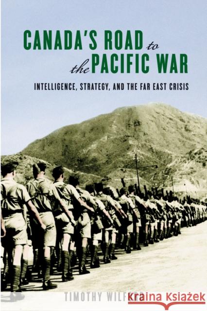 Canada's Road to the Pacific War: Intelligence, Strategy, and the Far East Crisis Timothy Wilford   9780774821216 University of British Columbia Press - książka