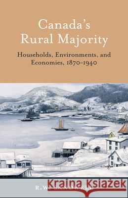 Canada's Rural Majority: Households, Environments, and Economies, 1870-1940 R. W. Sandwell   9780802086167 University of Toronto Press - książka