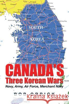 Canada's Three Korean Wars: Navy, Army, Air Force, Merchant Navy Bob Orrick 9781503546226 Xlibris Corporation - książka