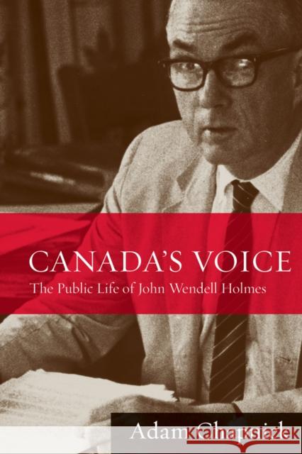 Canada's Voice: The Public Life of John Wendell Holmes  9780774816717 University of British Columbia Press - książka