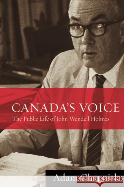 Canada's Voice: The Public Life of John Wendell Holmes Chapnick, Adam 9780774816724 UBC Press - książka