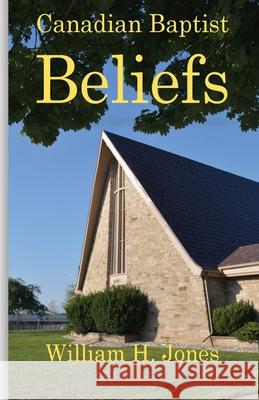 Canadian Baptist Beliefs William Herbert Jones 9781539676119 Createspace Independent Publishing Platform - książka