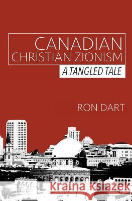 Canadian Christian Zionism: A Tangled Tale Ron Dart 9781508773337 Createspace Independent Publishing Platform - książka