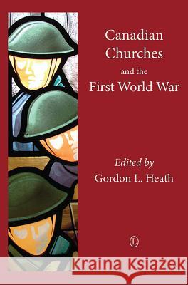 Canadian Churches and the First World War Gordon L. Heath 9780718893583 Lutterworth Press - książka