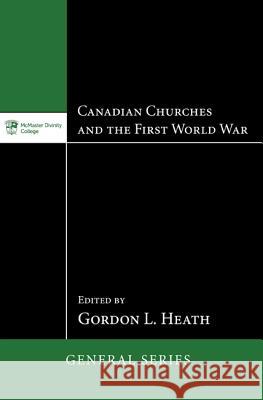 Canadian Churches and the First World War Gordon L. Heath 9781625641212 Pickwick Publications - książka