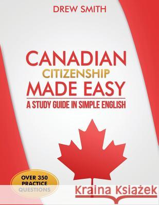 Canadian Citizenship Made Easy: A Study Guide in Simple English Drew Smith 9781519121295 Createspace Independent Publishing Platform - książka