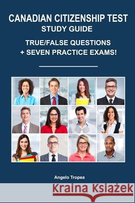 Canadian Citizenship Test Study Guide: True/False Questions + Seven Practice Exams Angelo Tropea 9781719210270 Createspace Independent Publishing Platform - książka