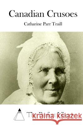 Canadian Crusoes Catharine Parr Traill The Perfect Library 9781512157727 Createspace - książka