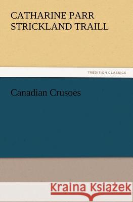 Canadian Crusoes Catharine Parr Strickland Traill   9783842433373 tredition GmbH - książka