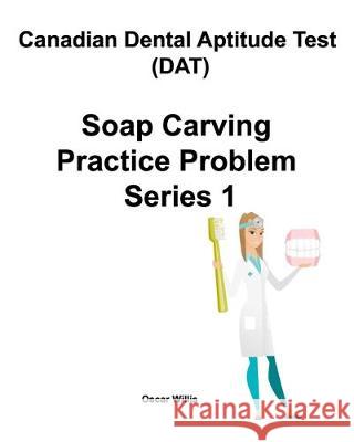 Canadian Dental Aptitude Test (DAT) Soap Carving Practice Problem Series 1 Oscar Willis 9780981349268 Maximello Publishers - książka