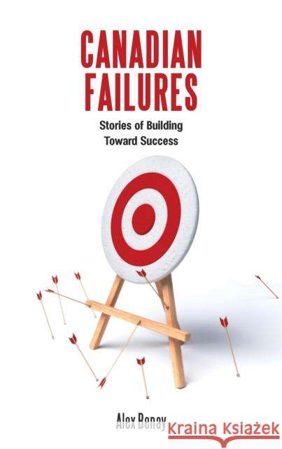 Canadian Failures: Stories of Building Toward Success Alex Benay 9781459740433 Dundurn Group - książka