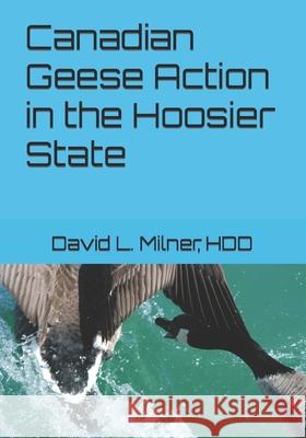 Canadian Geese Action in the Hoosier State David L Milner Hdd, David L Milner Hdd 9781449924591 Createspace Independent Publishing Platform - książka