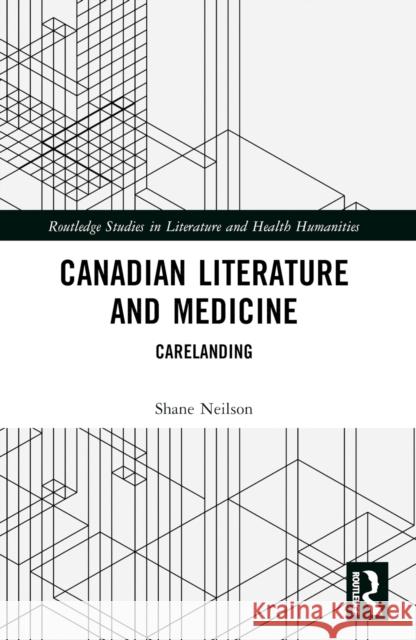 Canadian Literature and Medicine: Carelanding Shane Neilson 9781032343075 Taylor & Francis Ltd - książka