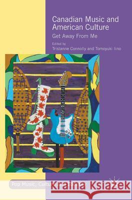 Canadian Music and American Culture: Get Away from Me Connolly, Tristanne 9783319500225 Palgrave MacMillan - książka