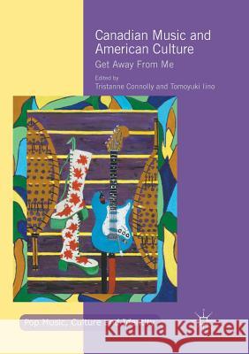 Canadian Music and American Culture: Get Away from Me Connolly, Tristanne 9783319843001 Palgrave Macmillan - książka