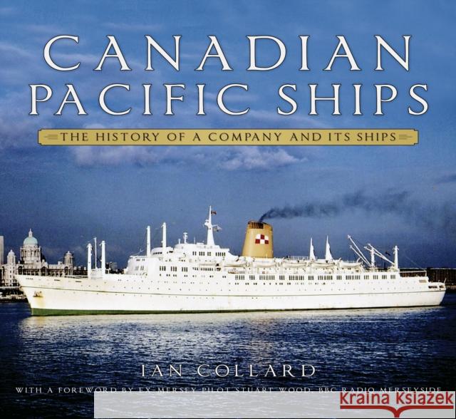 Canadian Pacific Ships: The History of a Company and Its Ships Collard, Ian 9780750998758 The History Press Ltd - książka