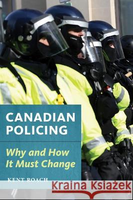 Canadian Policing: Why and How It Should Change Kent Roach 9781552216545 Delve Books - książka