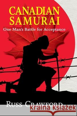 Canadian Samurai: One Man's Battle for Acceptance Russ Crawford 9781999280505 Agrinomics I.T. Consulting Ltd. - książka