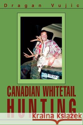Canadian Whitetail Hunting Dragan Vujic 9780595321599 iUniverse - książka