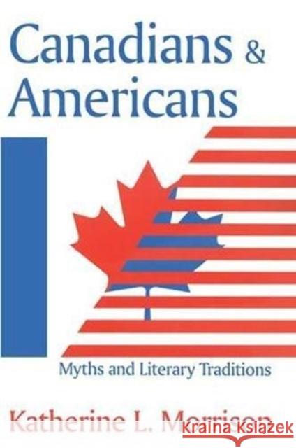 Canadians and Americans: Myths and Literary Traditions Katherine L. Morrison   9781138519954 Routledge - książka