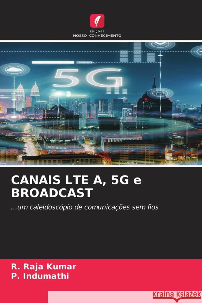 CANAIS LTE A, 5G e BROADCAST Kumar, R. Raja, Indumathi, P. 9786204406565 Edicoes Nosso Conhecimento - książka