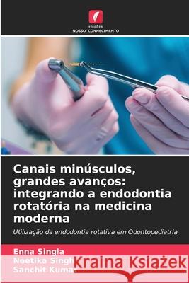 Canais min?sculos, grandes avan?os: integrando a endodontia rotat?ria na medicina moderna Enna Singla Neetika Singh Sanchit Kumar 9786209269165 Edicoes Nosso Conhecimento - książka