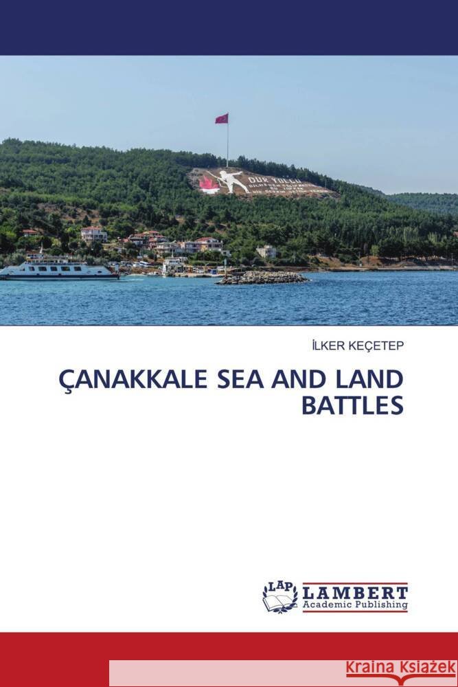 ÇANAKKALE SEA AND LAND BATTLES Keçetep, Ilker 9786206782094 LAP Lambert Academic Publishing - książka