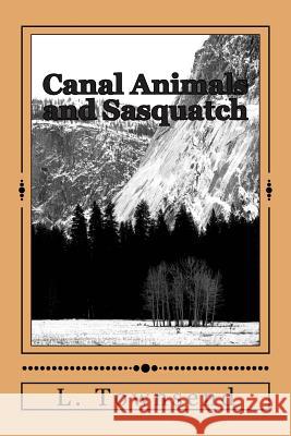 Canal Animals and Sasquatch: Ravens and Otters and Bigfoot L. L. Townsend 9781484918951 Createspace - książka