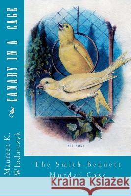 Canary in a Cage: The Smith-Bennett Murder Case Maureen K. Wlodarczyk 9781475199000 Createspace - książka