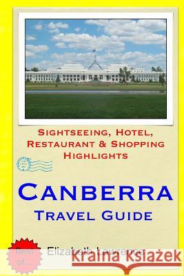 Canberra Travel Guide: Sightseeing, Hotel, Restaurant & Shopping Highlights Elizabeth Lawrence 9781511438537 Createspace - książka