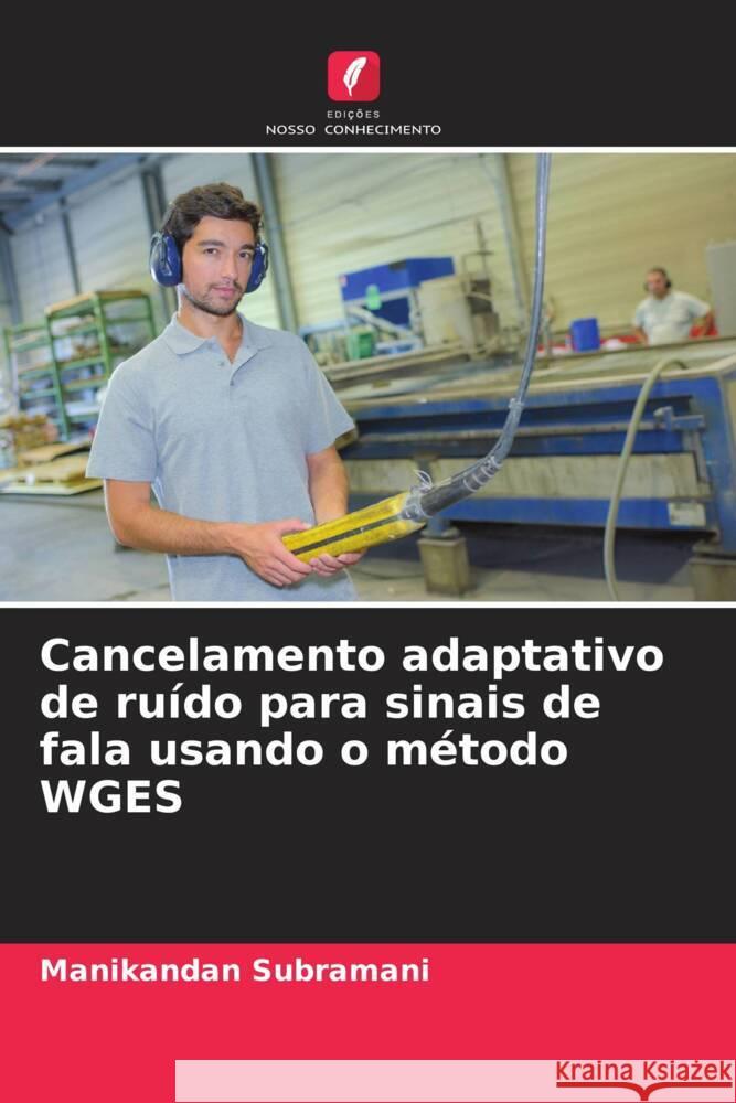 Cancelamento adaptativo de ru?do para sinais de fala usando o m?todo WGES Manikandan Subramani 9786208088200 Edicoes Nosso Conhecimento - książka