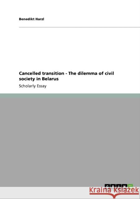 Cancelled transition - The dilemma of civil society in Belarus Benedikt Harzl 9783640105335 Grin Verlag - książka