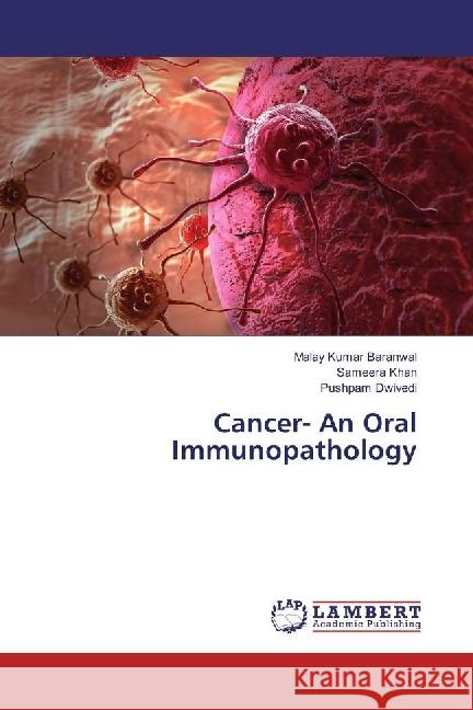 Cancer- An Oral Immunopathology Baranwal, Malay Kumar; Khan, Sameera; Dwivedi, Pushpam 9783330322400 LAP Lambert Academic Publishing - książka