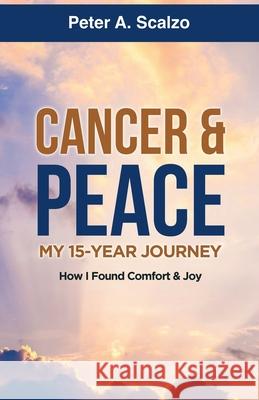 Cancer & Peace, My 15-Year Journey: How I Found Comfort & Joy Peter a. Scalzo 9781695673427 Independently Published - książka